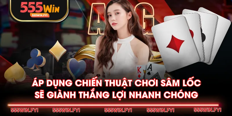Áp dụng chiến thuật chơi Sâm Lốc sẽ giành thắng lợi nhanh chóng