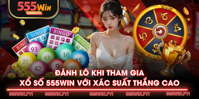 Đánh lô khi tham gia Xổ Số 555WIN với xác suất thắng cao